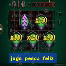 jogo pesca feliz que ganha dinheiro